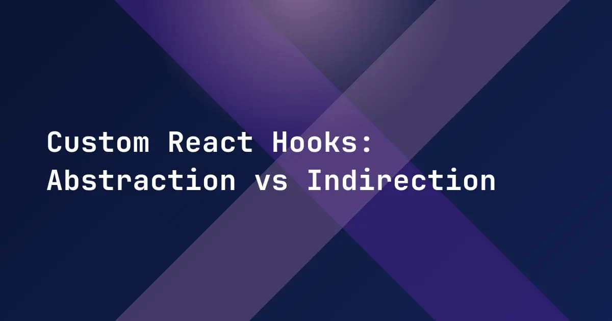 Custom React Hooks: Abstraction vs Indirection
