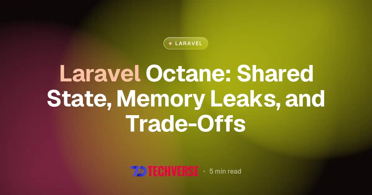Laravel Octane: Shared State, Memory Leaks, and Trade-Offs