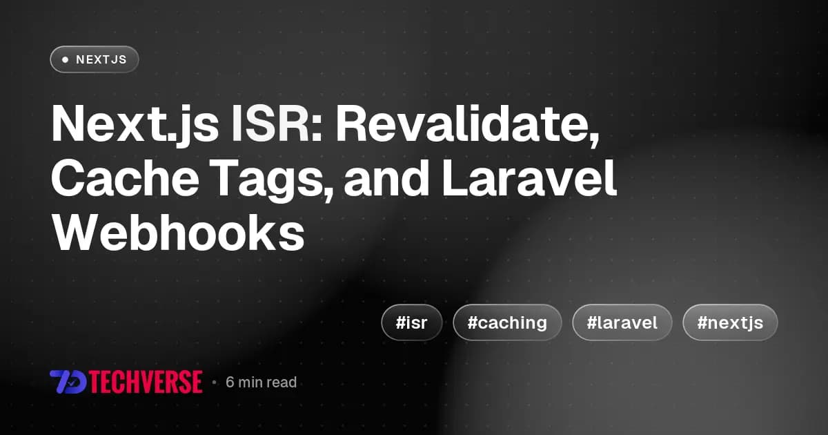 Next.js ISR: Revalidate, Cache Tags, and Laravel Webhooks