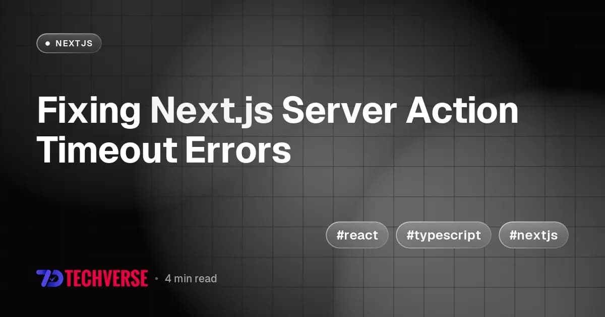 Fixing Next.js Server Action Timeout Errors