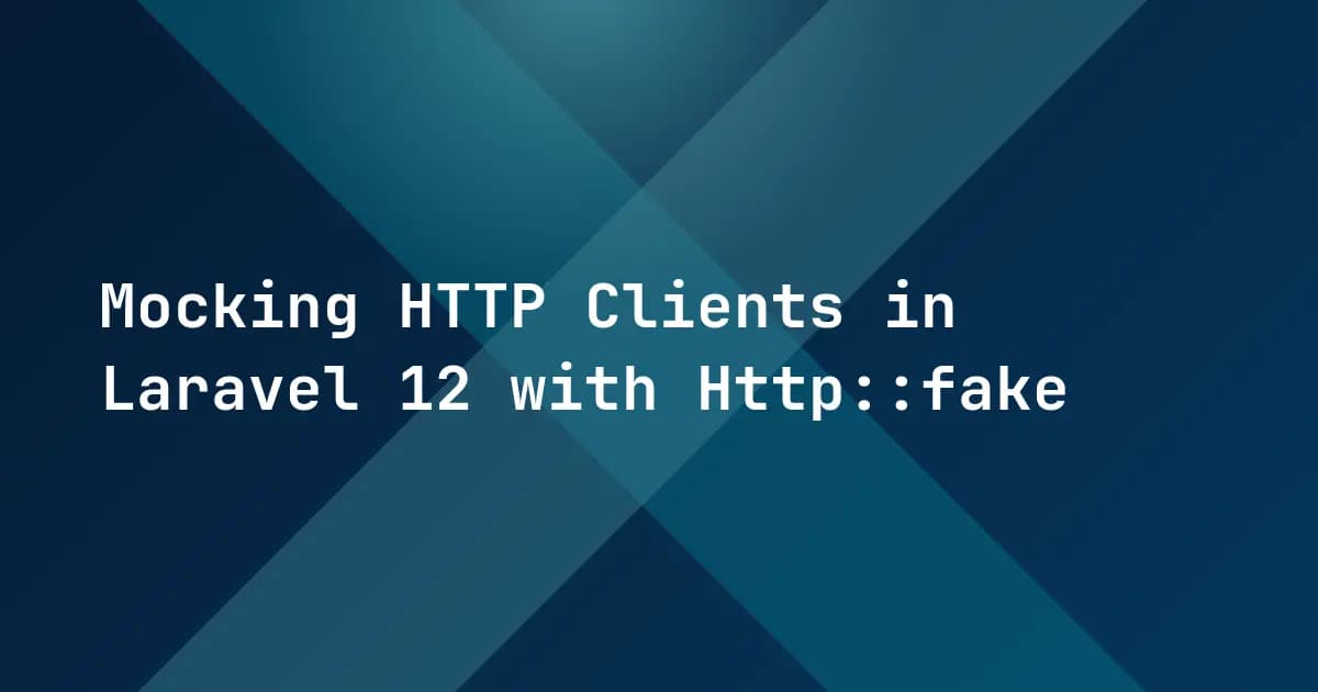 Mocking HTTP Clients in Laravel 12 with Http::fake
