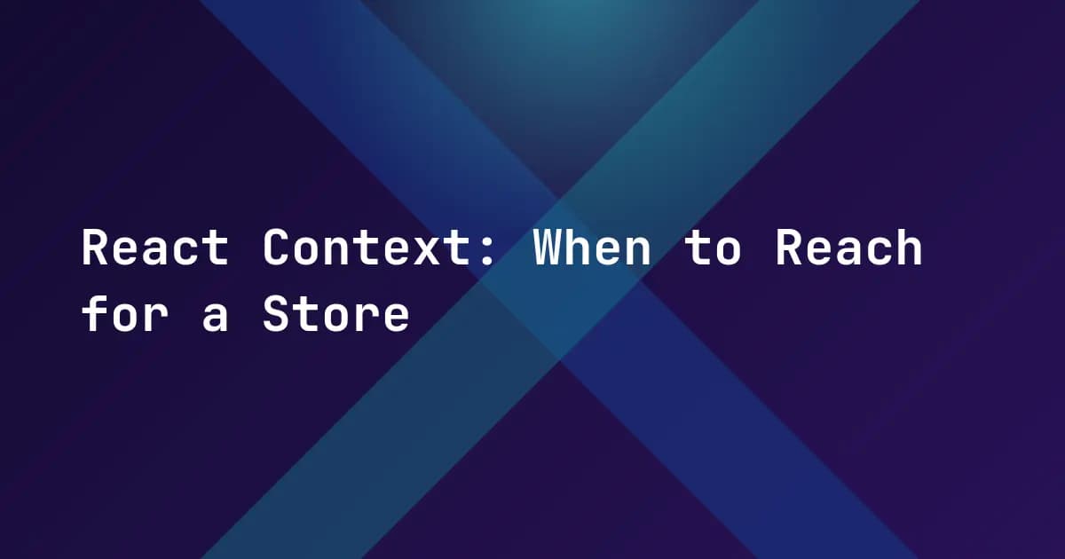 React Context: When to Reach for a Store