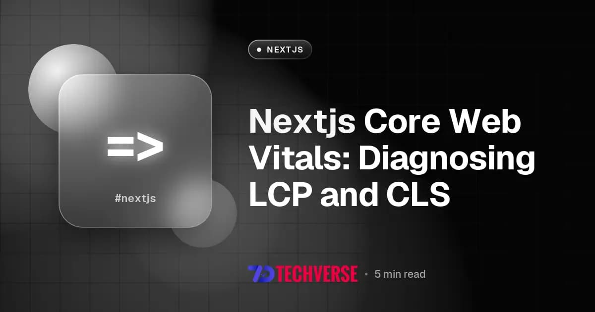 Nextjs Core Web Vitals: Diagnosing LCP and CLS