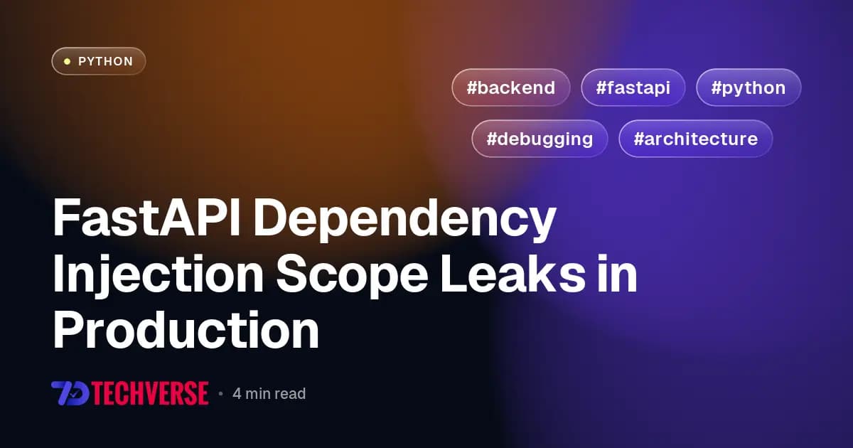 FastAPI Dependency Injection Scope Leaks in Production