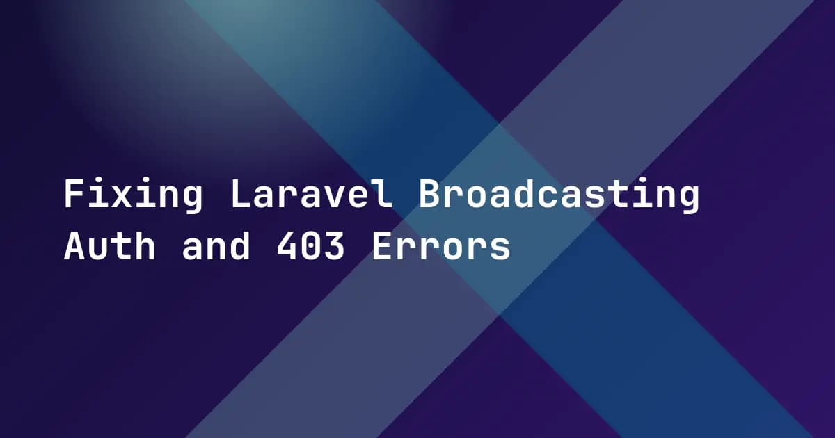 Fixing Laravel Broadcasting Auth and 403 Errors