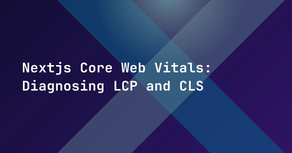 Nextjs Core Web Vitals: Diagnosing LCP and CLS