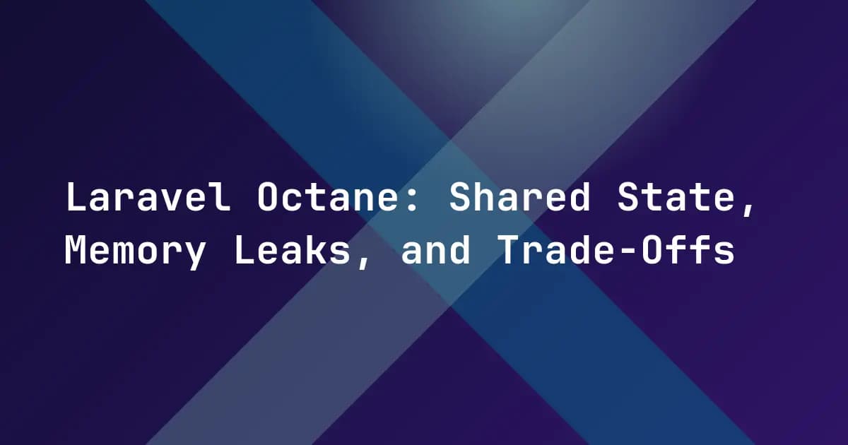 Laravel Octane: Shared State, Memory Leaks, and Trade-Offs