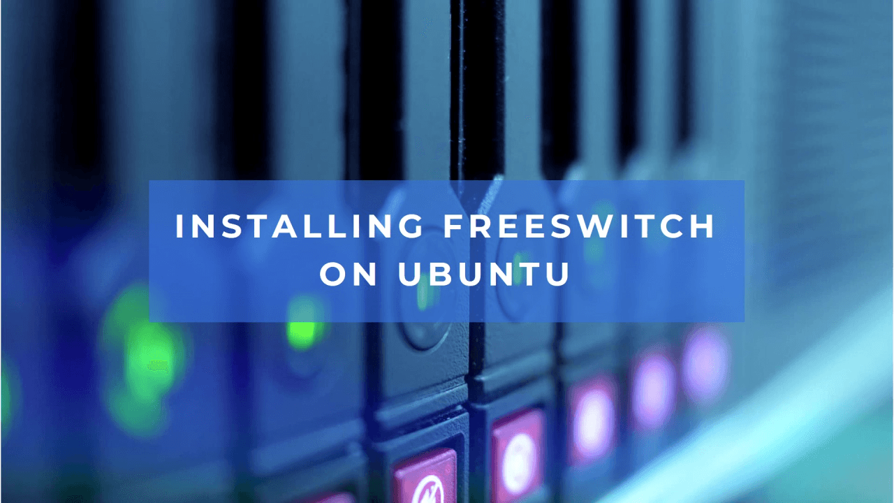 Installing FreeSWITCH 1.10.X on Ubuntu 18.04 | 20.04 | 22.04 LTS