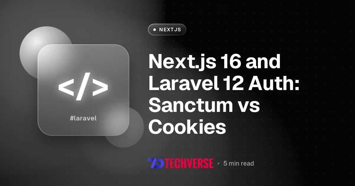 Next.js 16 and Laravel 12 Auth: Sanctum vs Cookies