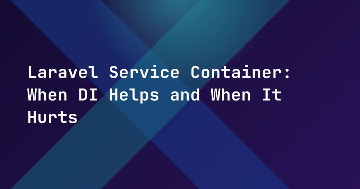 Laravel Service Container: When DI Helps and When It Hurts