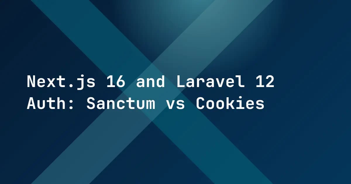Next.js 16 and Laravel 12 Auth: Sanctum vs Cookies