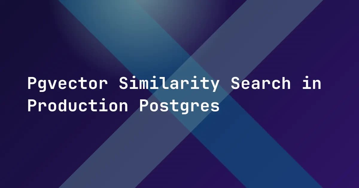 Pgvector Similarity Search in Production Postgres Pgvector Similarity Search in Production Postgres