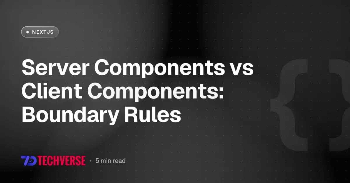 Server Components vs Client Components: Boundary Rules