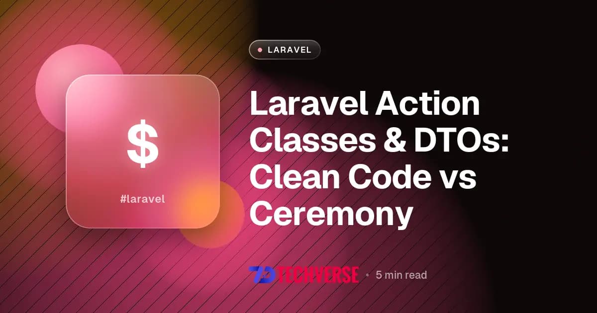 Laravel Action Classes & DTOs: Clean Code vs Ceremony