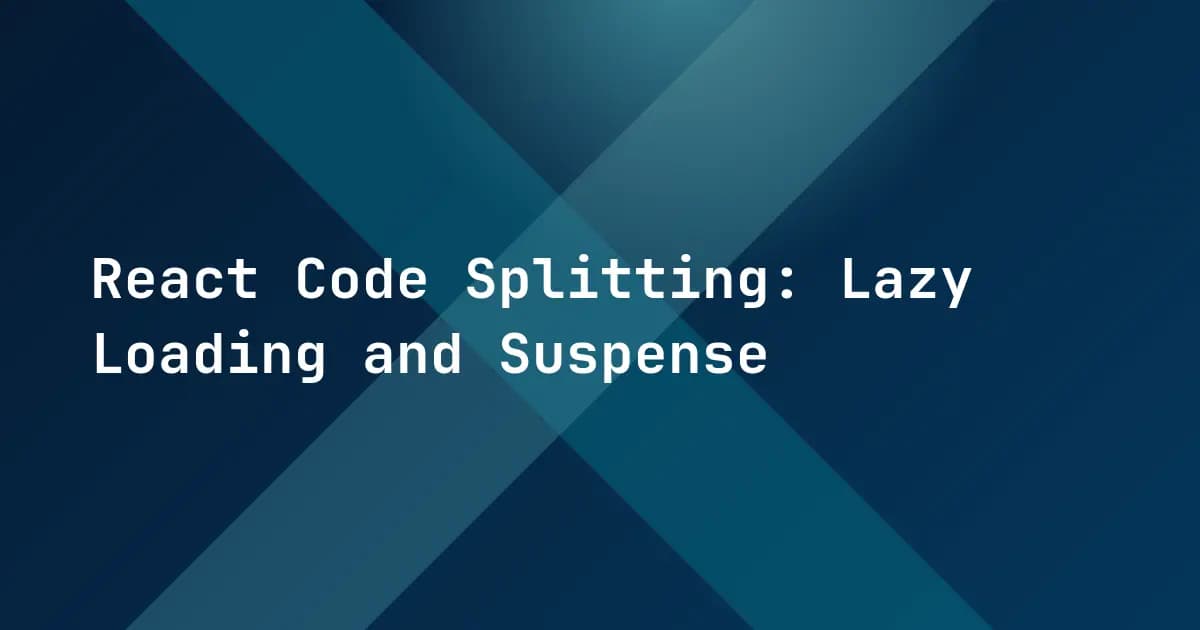 React Code Splitting: Lazy Loading and Suspense