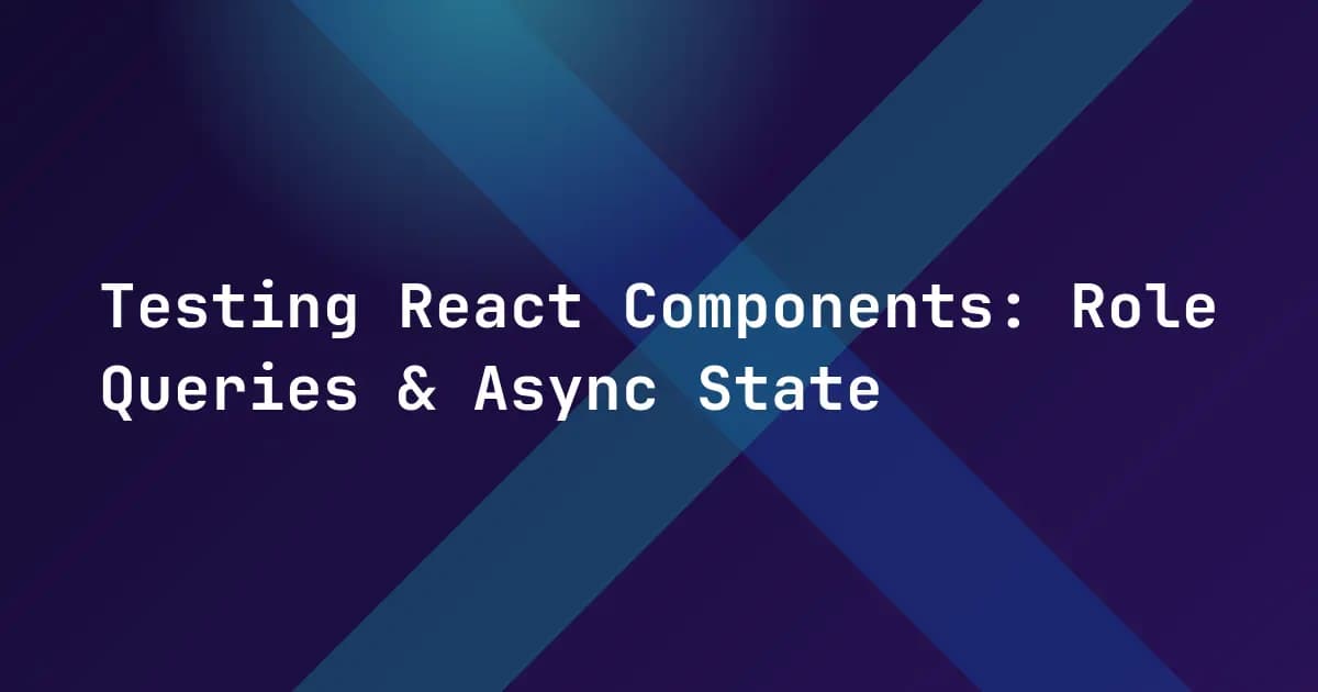 Testing React Components: Role Queries & Async State