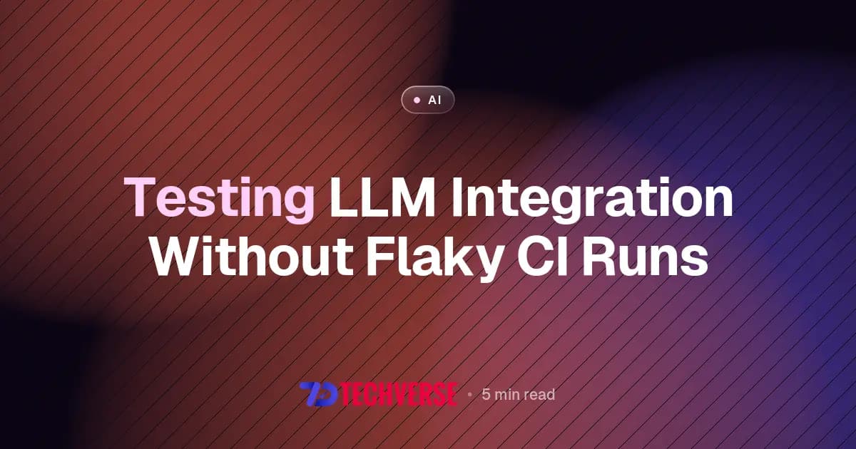 Testing LLM Integration Without Flaky CI Runs Testing LLM Integration Without Flaky CI Runs