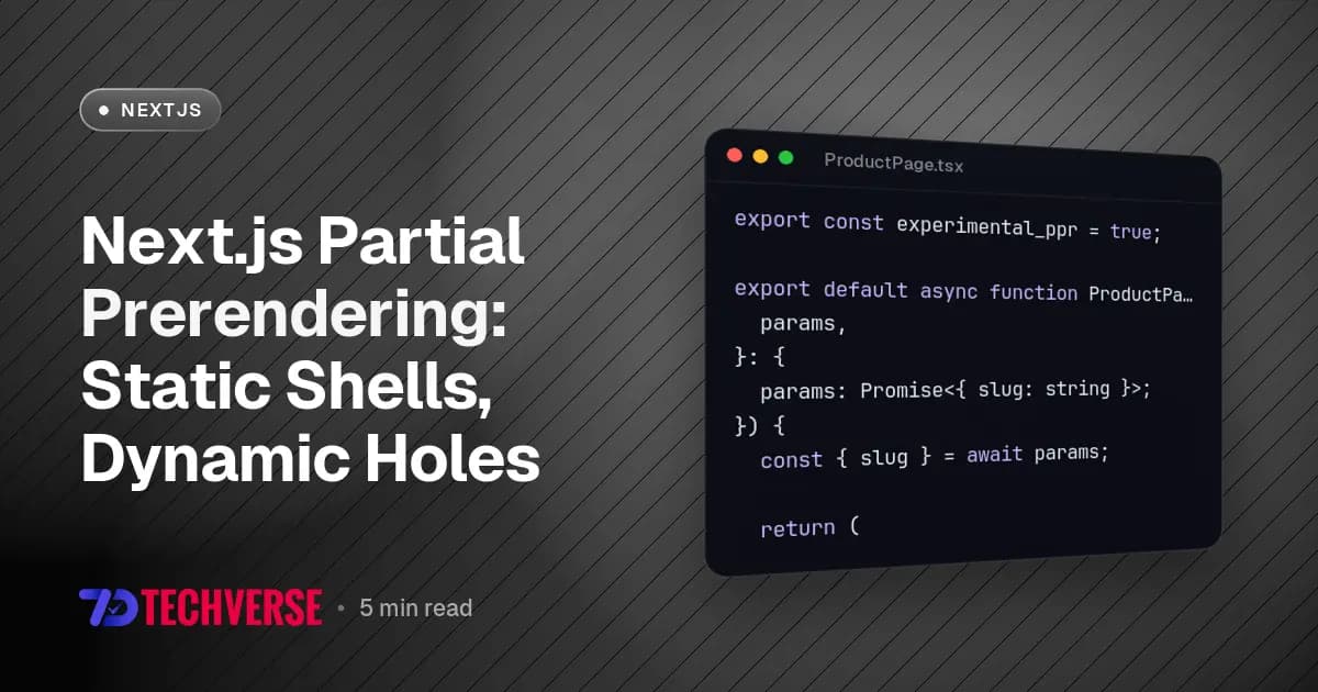 Next.js Partial Prerendering: Static Shells, Dynamic Holes