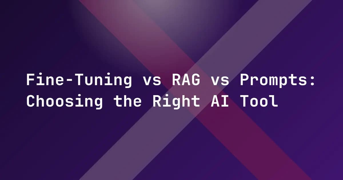 Fine-Tuning vs RAG vs Prompts: Choosing the Right AI Tool Fine-Tuning vs RAG vs Prompts: Choosing the Right AI Tool